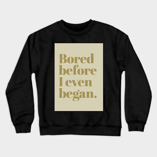 Bored before I began Crewneck Sweatshirt by ArtCorp